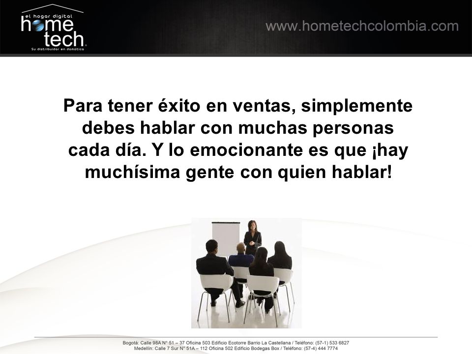 Para tener éxito en ventas, simplemente debes hablar con muchas personas cada día. Y lo emocionante es que ¡hay muchísima gente con quien hablar!