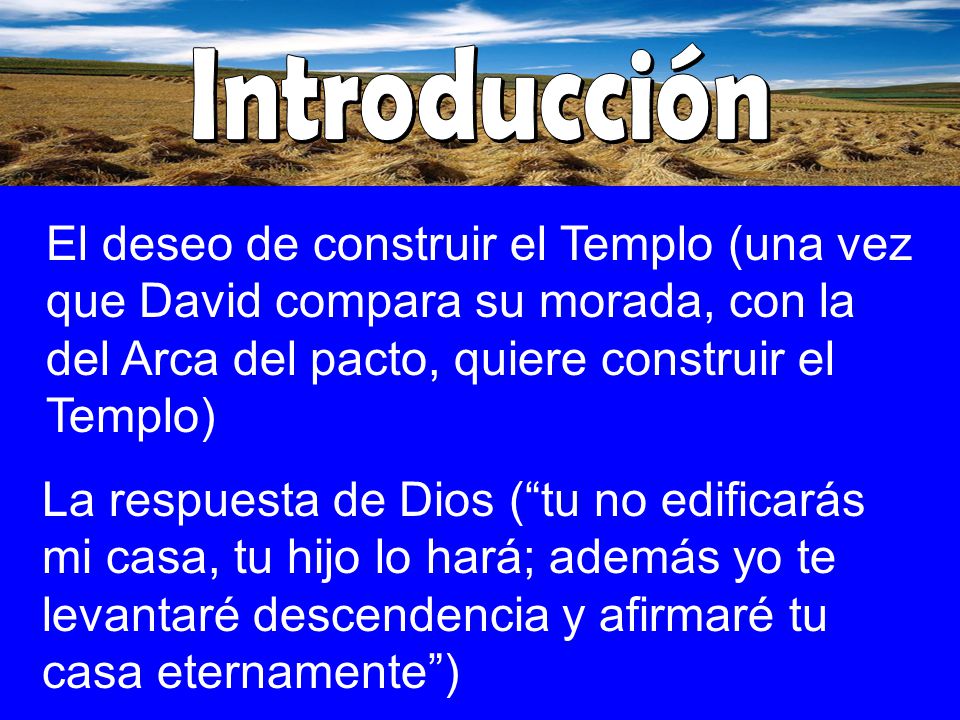 Introducción El deseo de construir el Templo (una vez que David compara su morada, con la del Arca del pacto, quiere construir el Templo)
