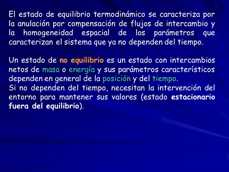 El estado de equilibrio termodinámico se caracteriza por la anulación por compensación de flujos de intercambio y la homogeneidad espacial de los parámetros que caracterizan el sistema que ya no dependen del tiempo.