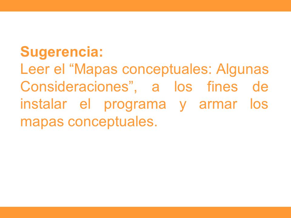 Sugerencia: Leer el Mapas conceptuales: Algunas Consideraciones , a los fines de instalar el programa y armar los mapas conceptuales.