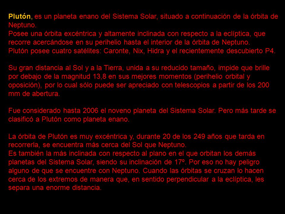Plutón, es un planeta enano del Sistema Solar, situado a continuación de la órbita de Neptuno.