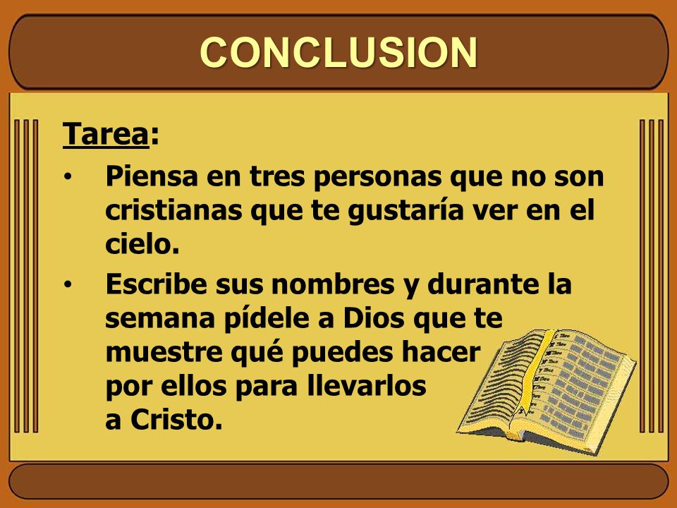 CONCLUSION Tarea: Piensa en tres personas que no son cristianas que te gustaría ver en el cielo.