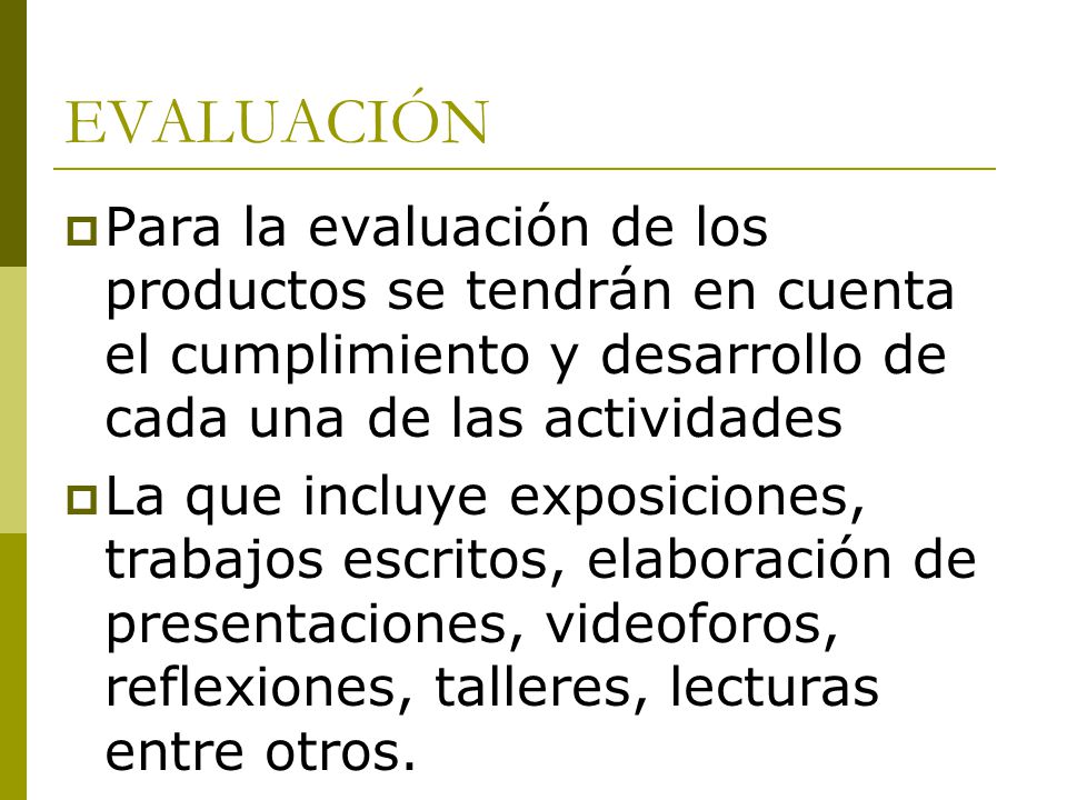 EVALUACIÓN Para la evaluación de los productos se tendrán en cuenta el cumplimiento y desarrollo de cada una de las actividades.
