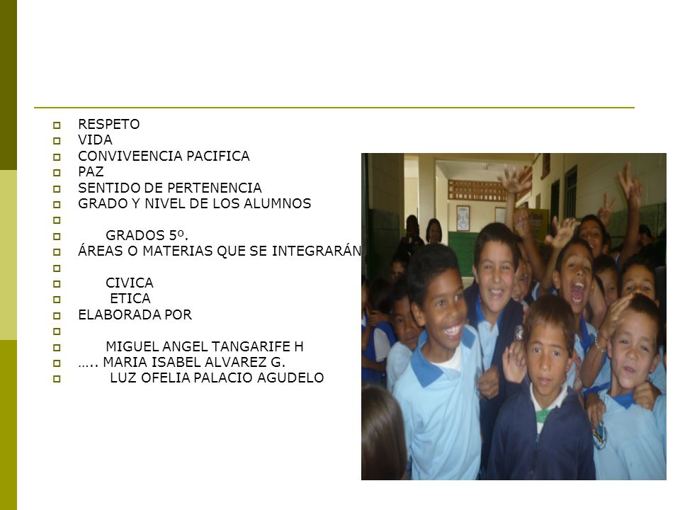 RESPETO VIDA. CONVIVEENCIA PACIFICA. PAZ. SENTIDO DE PERTENENCIA. GRADO Y NIVEL DE LOS ALUMNOS.