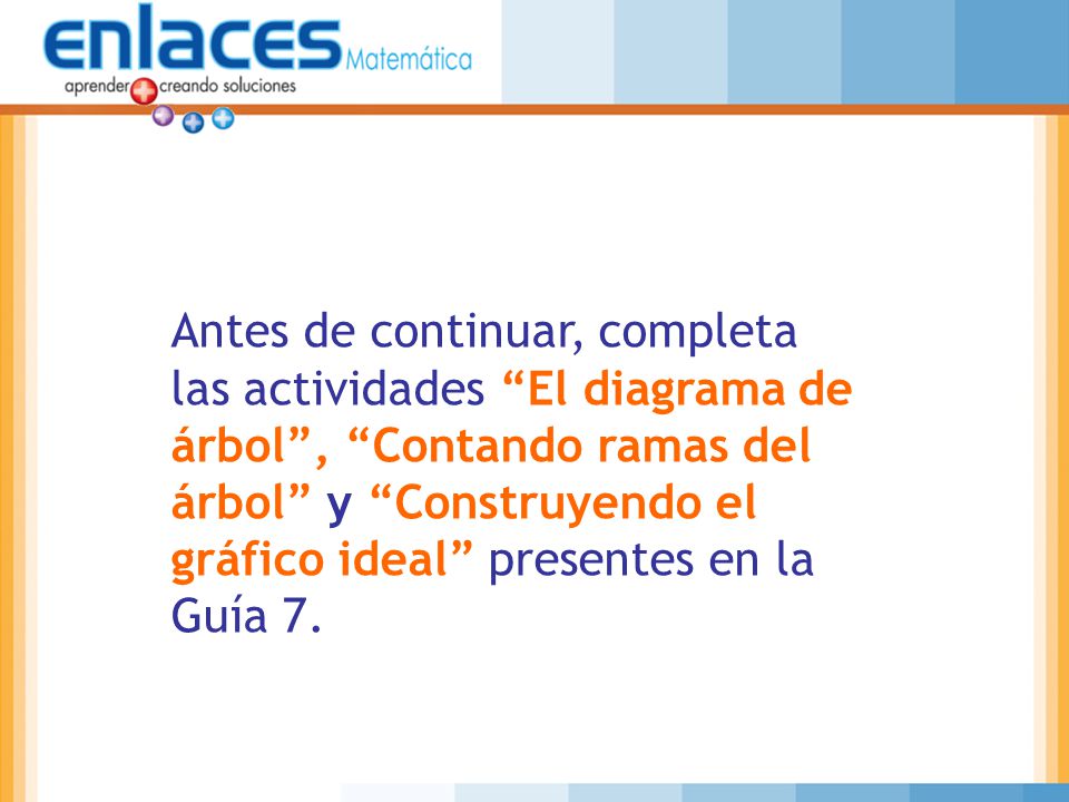 Antes de continuar, completa las actividades El diagrama de árbol , Contando ramas del árbol y Construyendo el gráfico ideal presentes en la Guía 7.