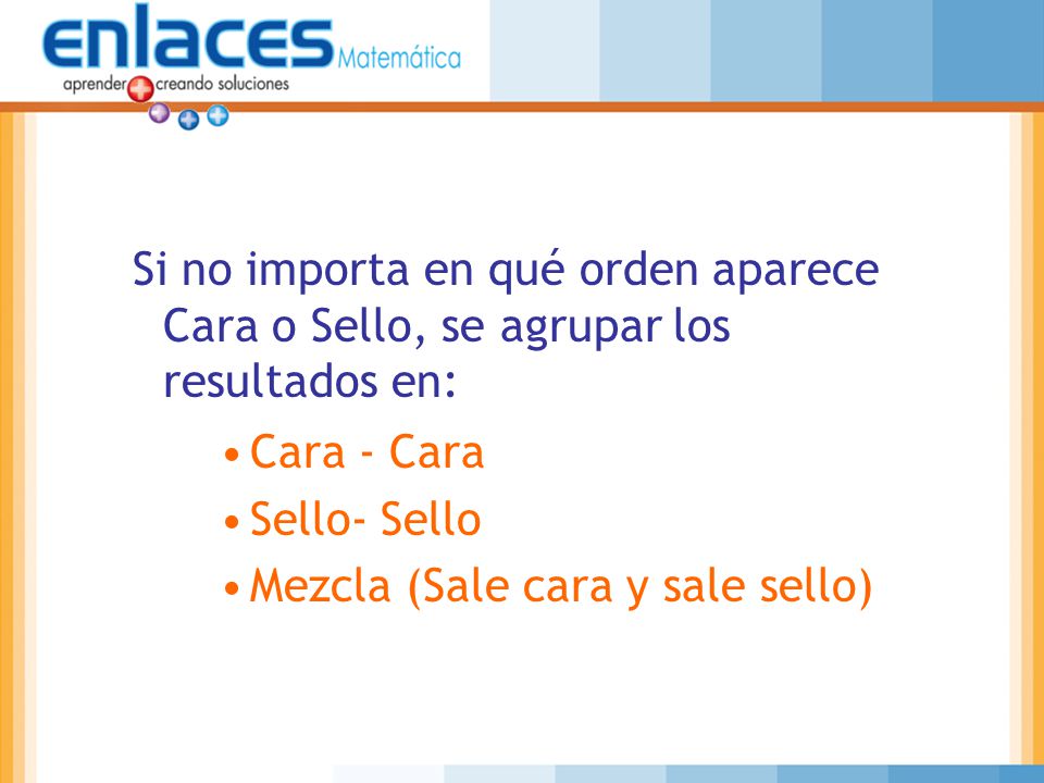 Si no importa en qué orden aparece Cara o Sello, se agrupar los resultados en: