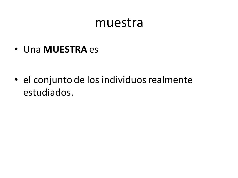 muestra Una MUESTRA es el conjunto de los individuos realmente estudiados.