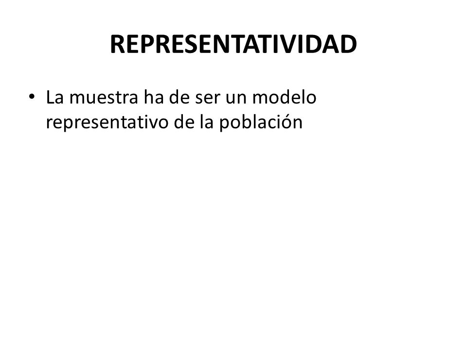 REPRESENTATIVIDAD La muestra ha de ser un modelo representativo de la población