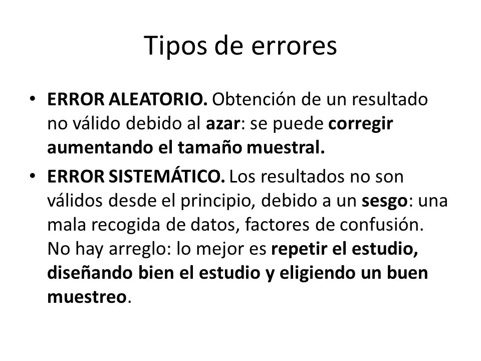 Tipos de errores ERROR ALEATORIO. Obtención de un resultado no válido debido al azar: se puede corregir aumentando el tamaño muestral.