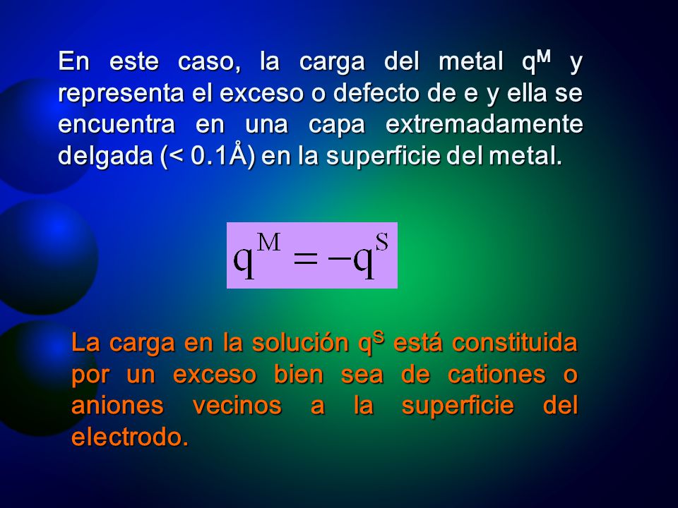 En este caso, la carga del metal qM y representa el exceso o defecto de e y ella se encuentra en una capa extremadamente delgada (< 0.1Å) en la superficie del metal.
