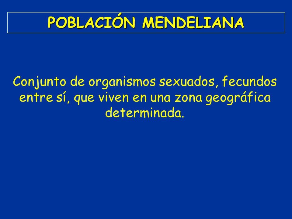 POBLACIÓN MENDELIANA Conjunto de organismos sexuados, fecundos entre sí, que viven en una zona geográfica determinada.