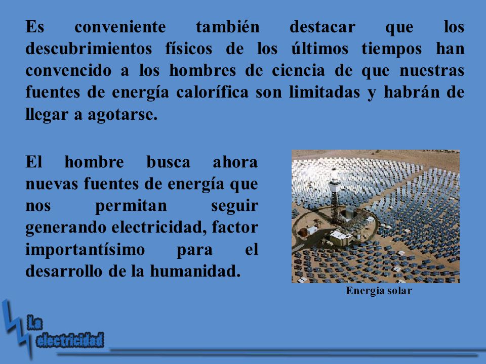 Es conveniente también destacar que los descubrimientos físicos de los últimos tiempos han convencido a los hombres de ciencia de que nuestras fuentes de energía calorífica son limitadas y habrán de llegar a agotarse.