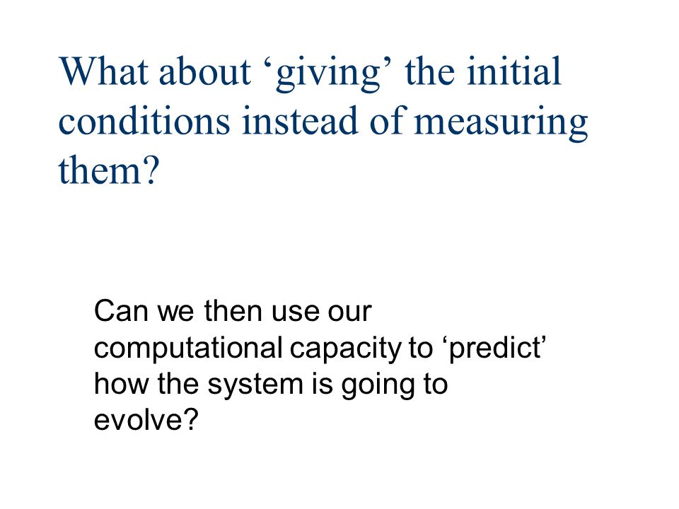What about ‘giving’ the initial conditions instead of measuring them