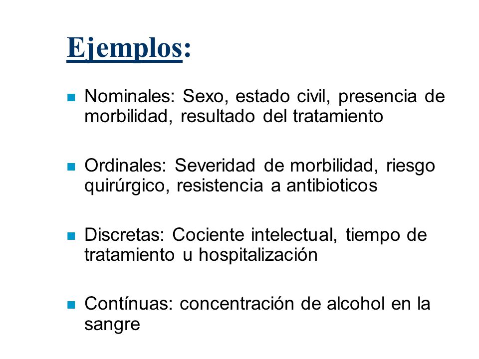 Ejemplos: Nominales: Sexo, estado civil, presencia de morbilidad, resultado del tratamiento.