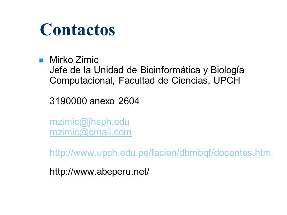 Contactos Mirko Zimic Jefe de la Unidad de Bioinformática y Biología Computacional, Facultad de Ciencias, UPCH.