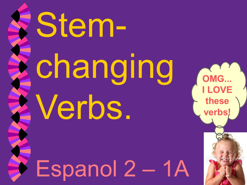 Stem-changing Verbs. OMG... I LOVE these verbs! Espanol 2 – 1A