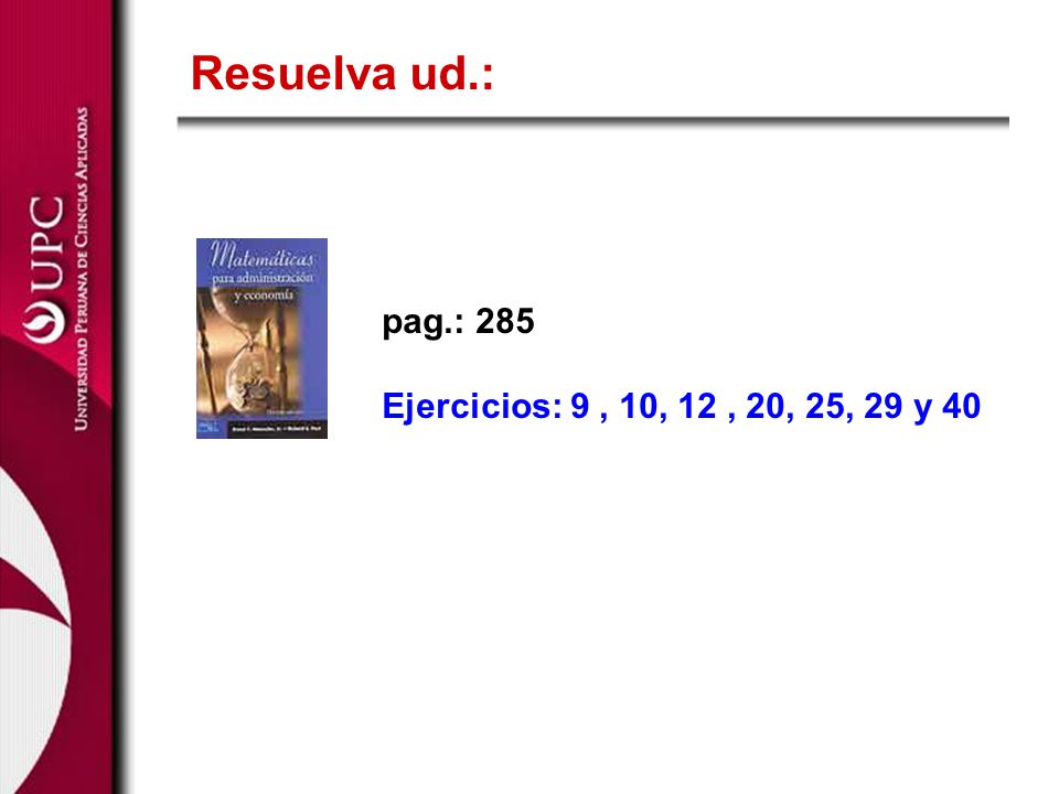 Resuelva ud.: pag.: 285 Ejercicios: 9 , 10, 12 , 20, 25, 29 y 40