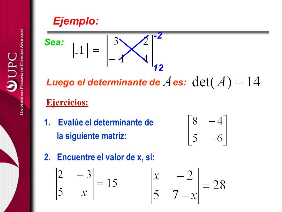 Ejemplo: -2 Sea: 12 Luego el determinante de es: Ejercicios: