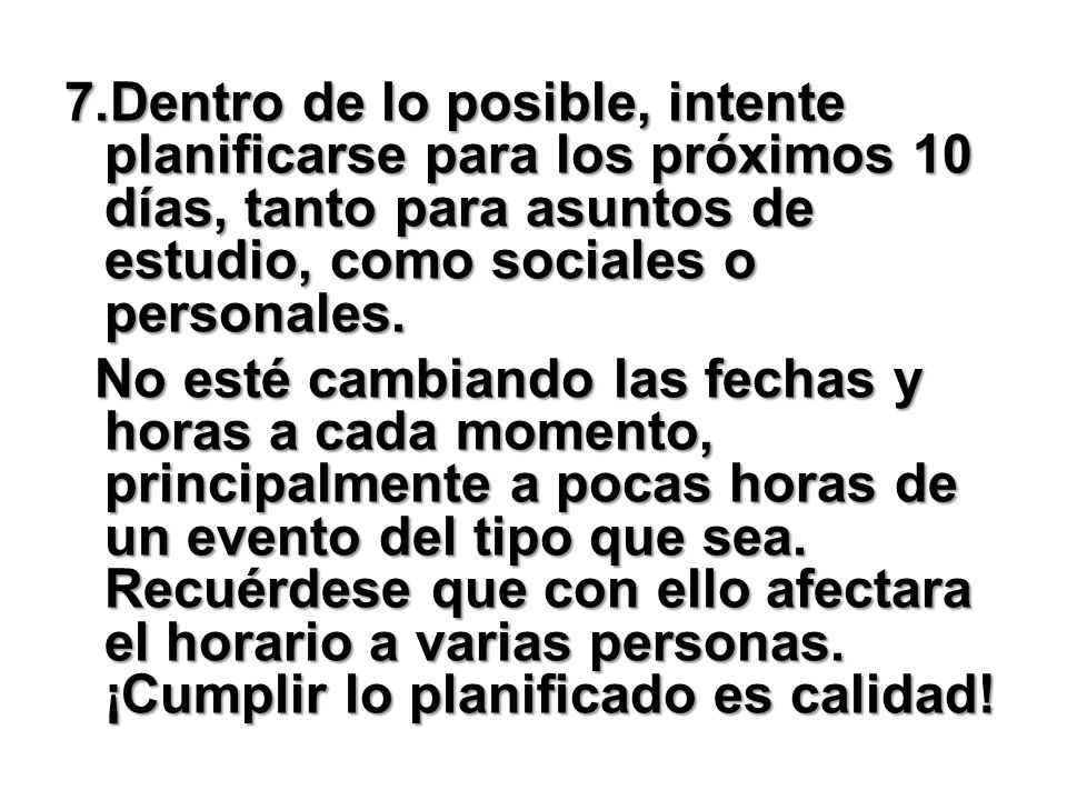 7.Dentro de lo posible, intente planificarse para los próximos 10 días, tanto para asuntos de estudio, como sociales o personales.