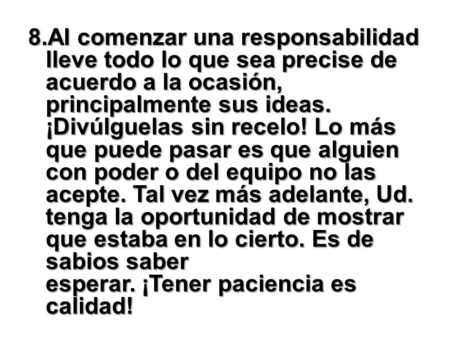 8.Al comenzar una responsabilidad lleve todo lo que sea precise de acuerdo a la ocasión, principalmente sus ideas.
