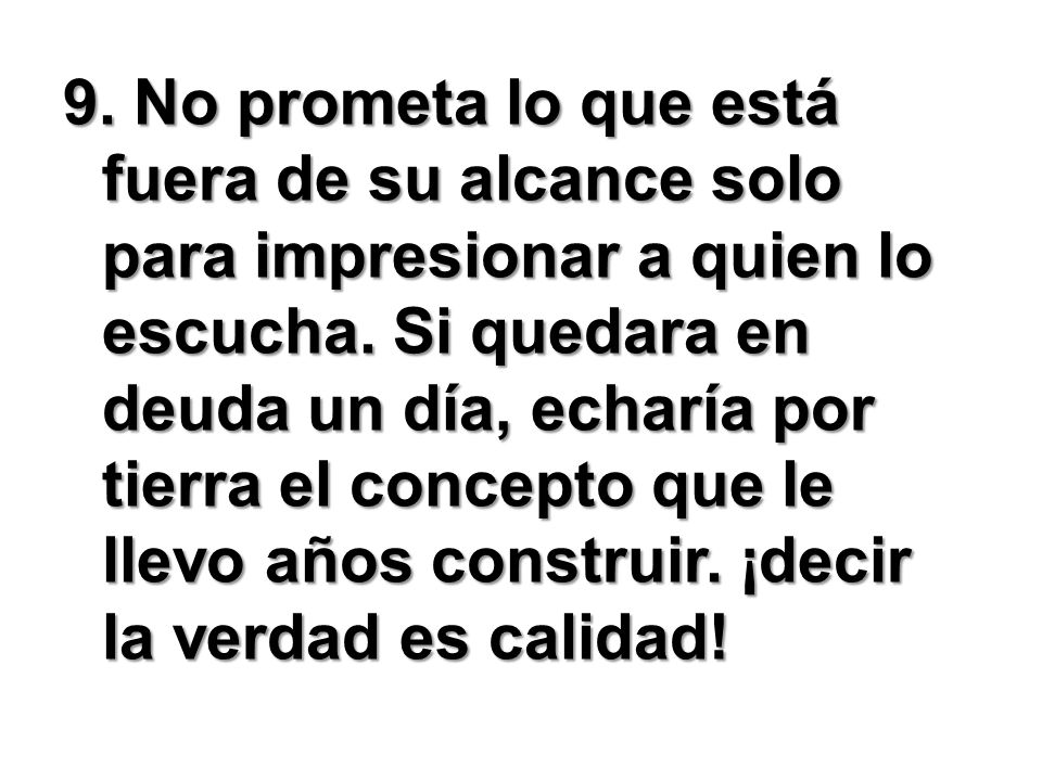 9. No prometa lo que está fuera de su alcance solo para impresionar a quien lo escucha.