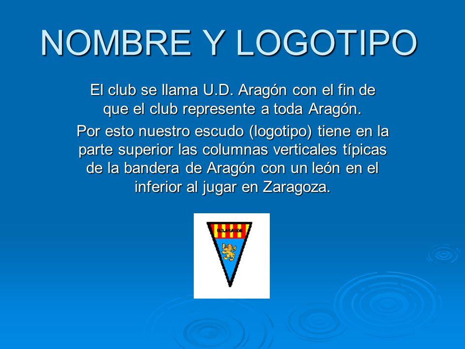 NOMBRE Y LOGOTIPO El club se llama U.D. Aragón con el fin de que el club represente a toda Aragón.