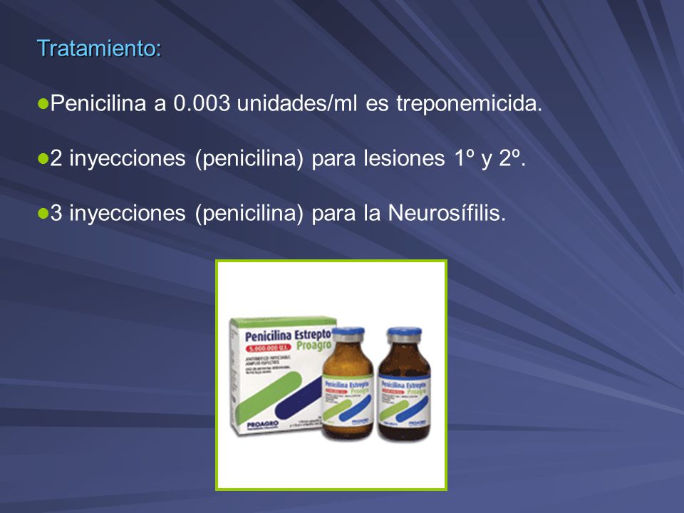 Tratamiento: Penicilina a unidades/ml es treponemicida. 2 inyecciones (penicilina) para lesiones 1º y 2º.