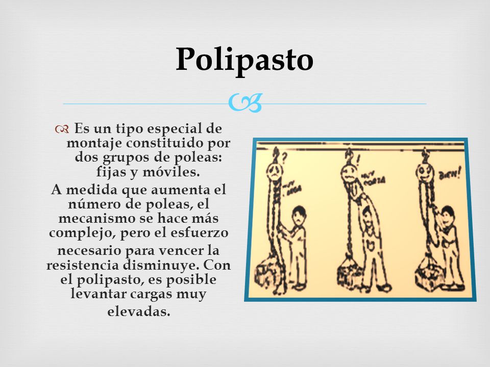 Polipasto Es un tipo especial de montaje constituido por dos grupos de poleas: fijas y móviles.