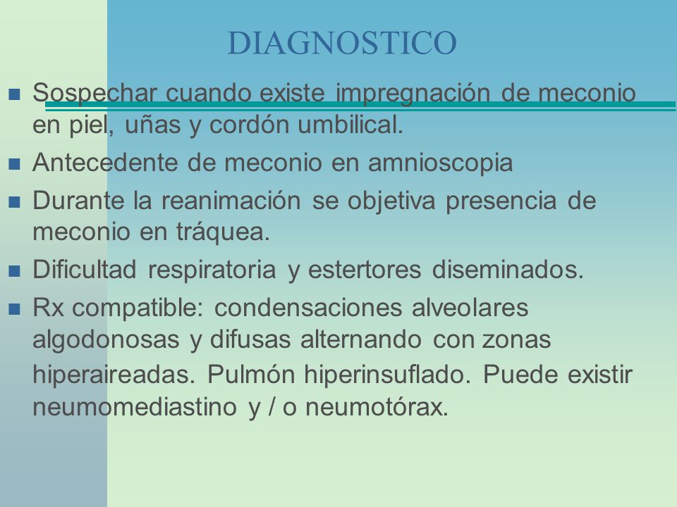DIAGNOSTICO Sospechar cuando existe impregnación de meconio en piel, uñas y cordón umbilical. Antecedente de meconio en amnioscopia.