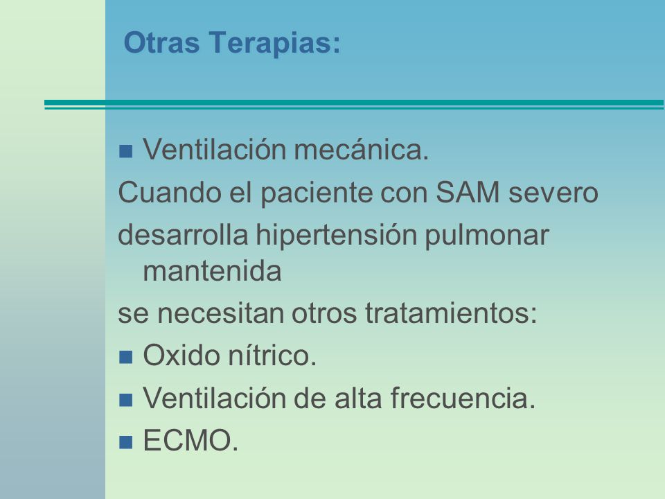 Otras Terapias: Ventilación mecánica. Cuando el paciente con SAM severo. desarrolla hipertensión pulmonar mantenida.