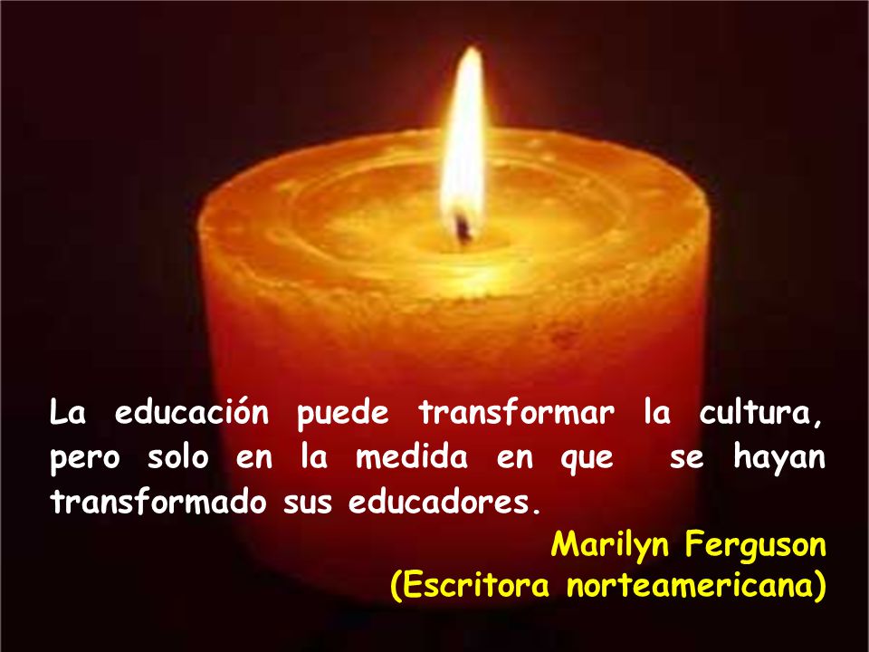 La educación puede transformar la cultura, pero solo en la medida en que se hayan transformado sus educadores.