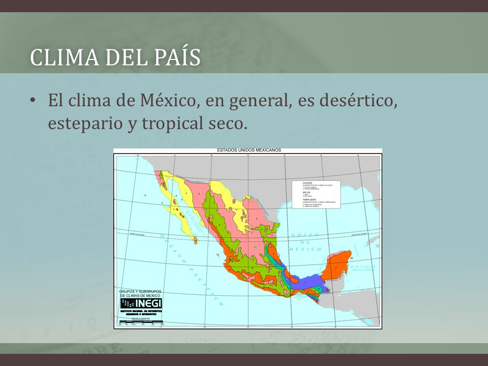 Clima del país El clima de México, en general, es desértico, estepario y tropical seco.