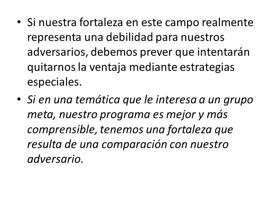 Si nuestra fortaleza en este campo realmente representa una debilidad para nuestros adversarios, debemos prever que intentarán quitarnos la ventaja mediante estrategias especiales.