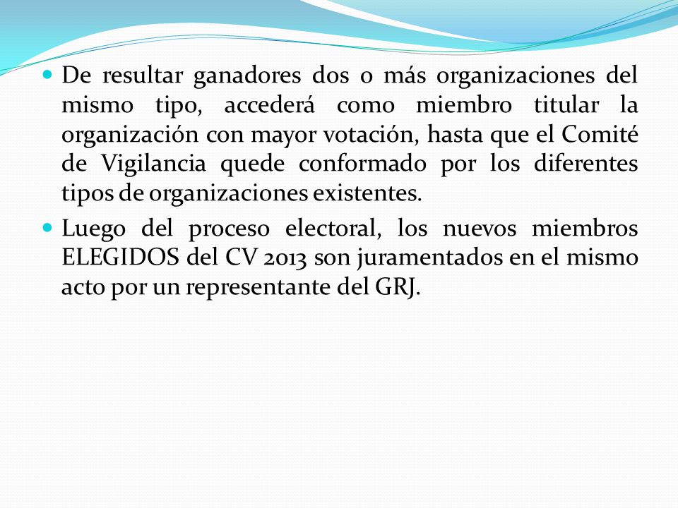 De resultar ganadores dos o más organizaciones del mismo tipo, accederá como miembro titular la organización con mayor votación, hasta que el Comité de Vigilancia quede conformado por los diferentes tipos de organizaciones existentes.
