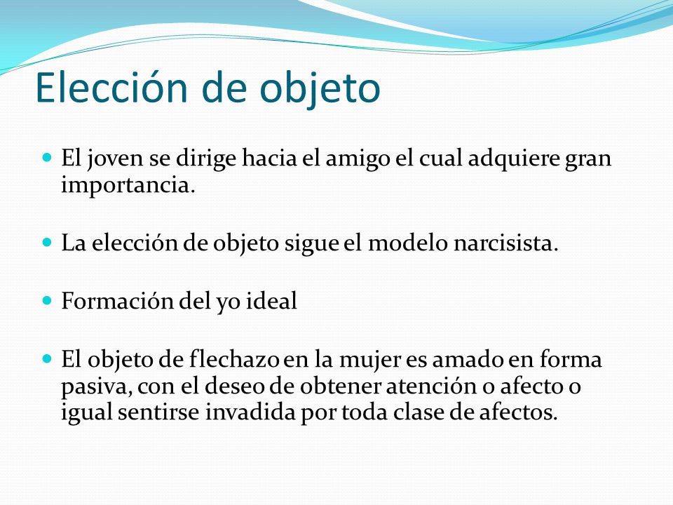Elección de objeto El joven se dirige hacia el amigo el cual adquiere gran importancia. La elección de objeto sigue el modelo narcisista.