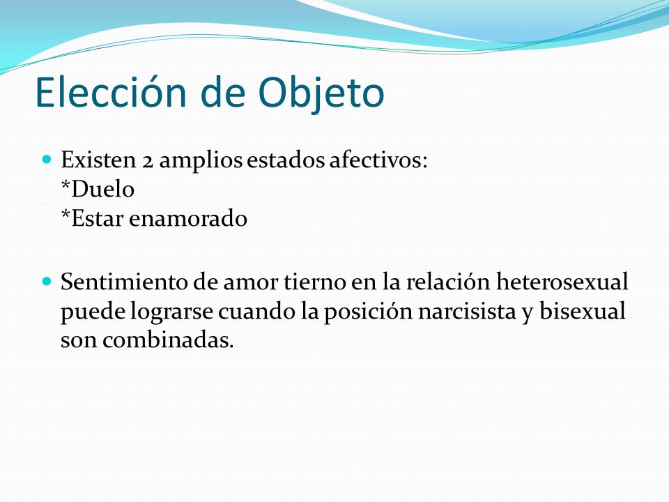Elección de Objeto Existen 2 amplios estados afectivos: *Duelo *Estar enamorado.