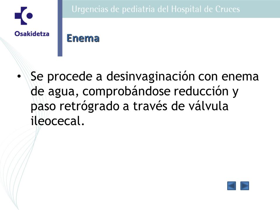 Enema Se procede a desinvaginación con enema de agua, comprobándose reducción y paso retrógrado a través de válvula ileocecal.