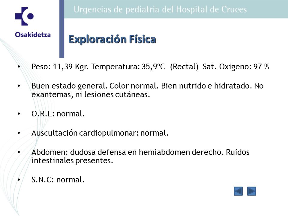 Exploración Física Peso: 11,39 Kgr. Temperatura: 35,9ºC (Rectal) Sat. Oxigeno: 97 %
