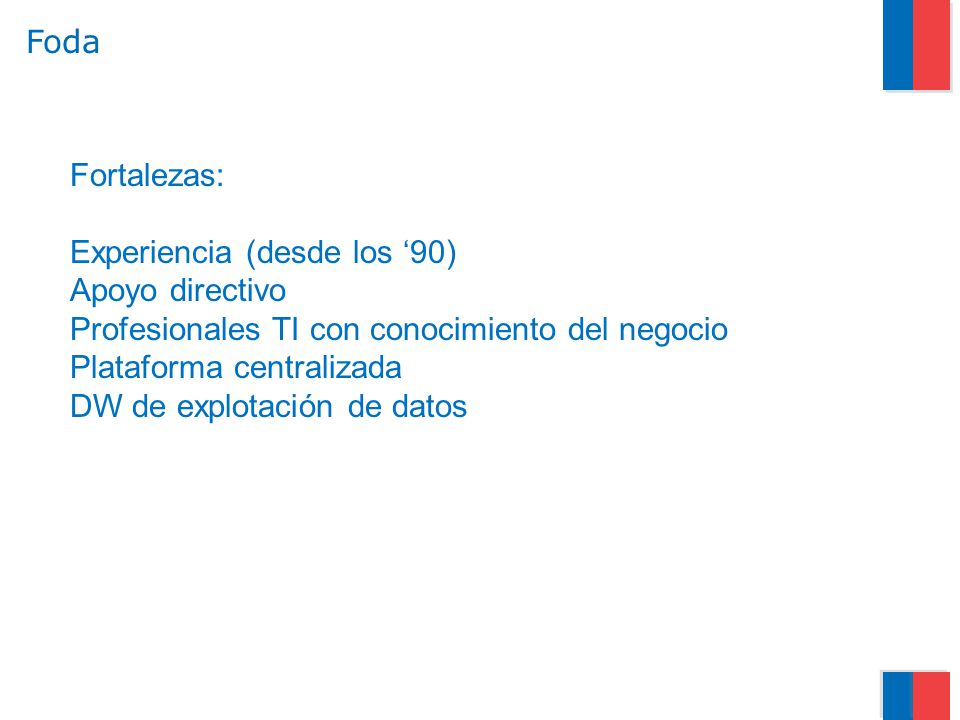 Foda Fortalezas: Experiencia (desde los ‘90) Apoyo directivo. Profesionales TI con conocimiento del negocio.