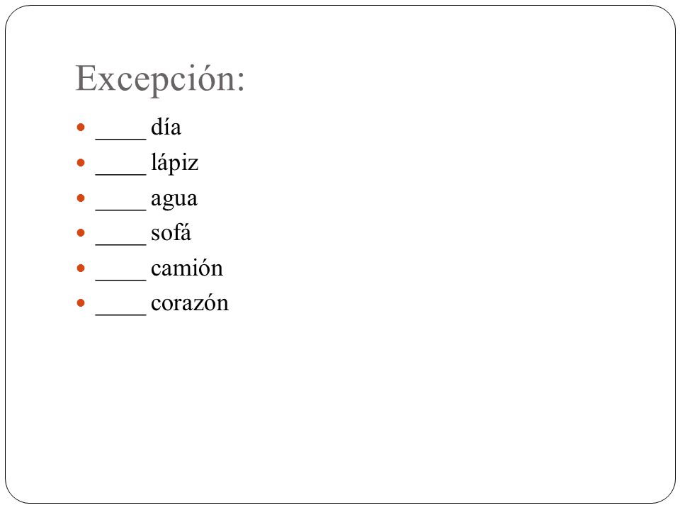 Excepción: ____ día ____ lápiz ____ agua ____ sofá ____ camión