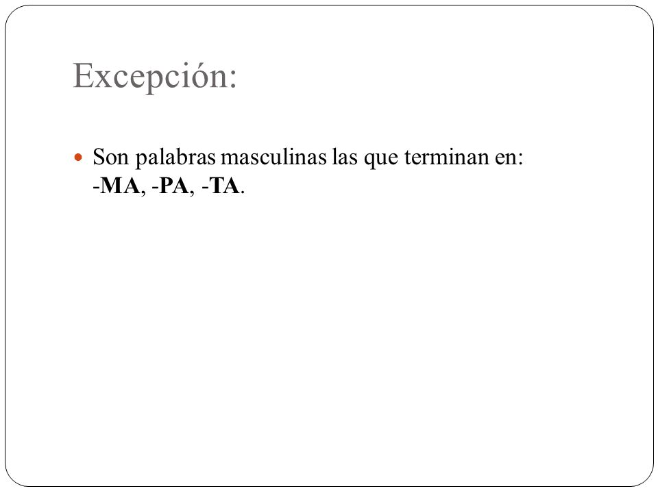 Excepción: Son palabras masculinas las que terminan en: -MA, -PA, -TA.