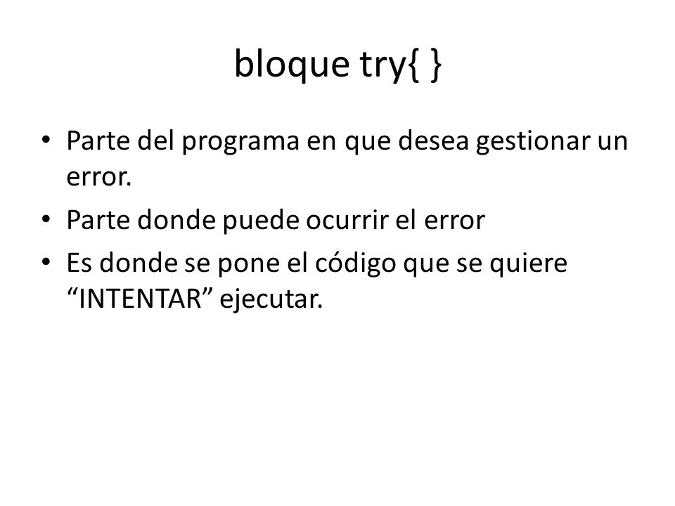 bloque try{ } Parte del programa en que desea gestionar un error.
