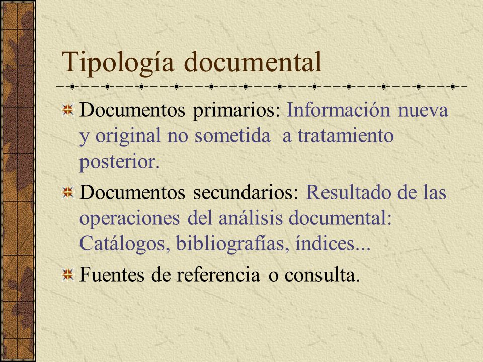 Tipología documental Documentos primarios: Información nueva y original no sometida a tratamiento posterior.