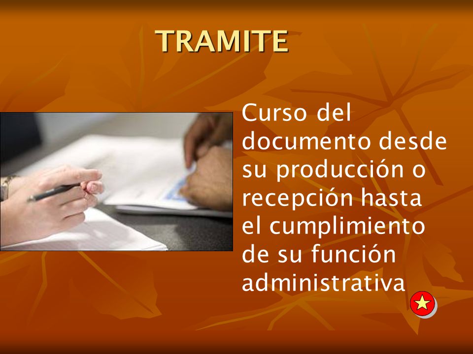 TRAMITE Curso del documento desde su producción o recepción hasta el cumplimiento de su función administrativa.