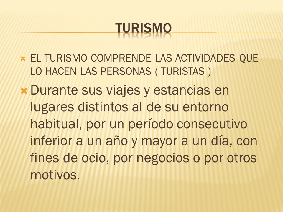 TURISMO EL TURISMO COMPRENDE LAS ACTIVIDADES QUE LO HACEN LAS PERSONAS ( TURISTAS )