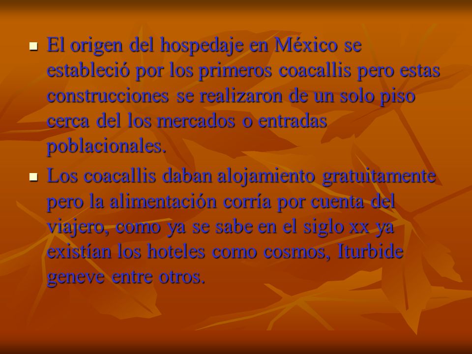 El origen del hospedaje en México se estableció por los primeros coacallis pero estas construcciones se realizaron de un solo piso cerca del los mercados o entradas poblacionales.