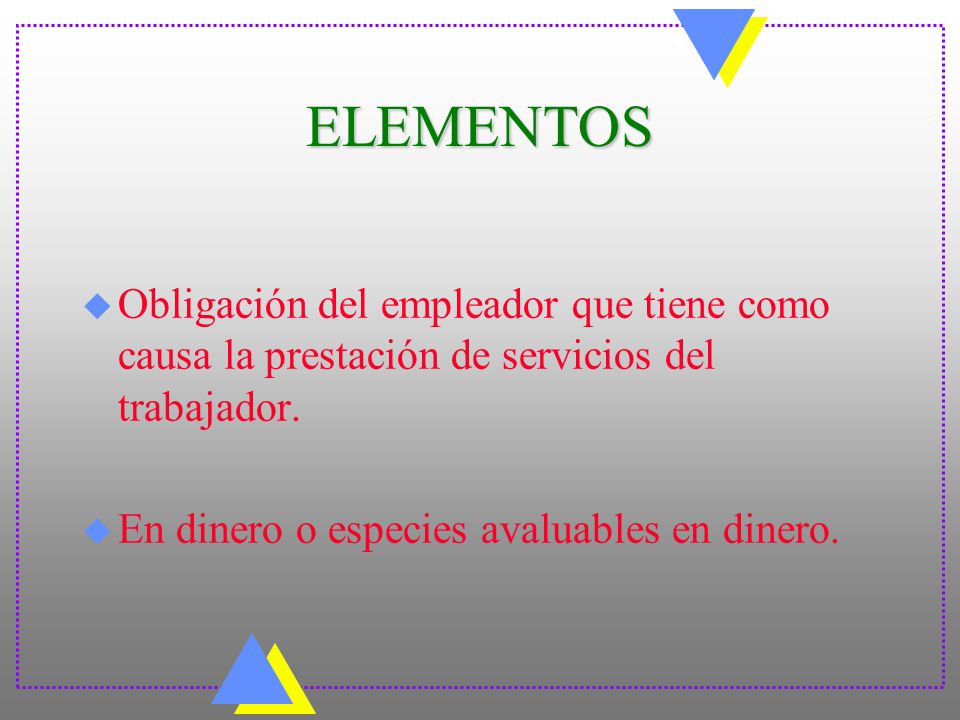 ELEMENTOS Obligación del empleador que tiene como causa la prestación de servicios del trabajador.