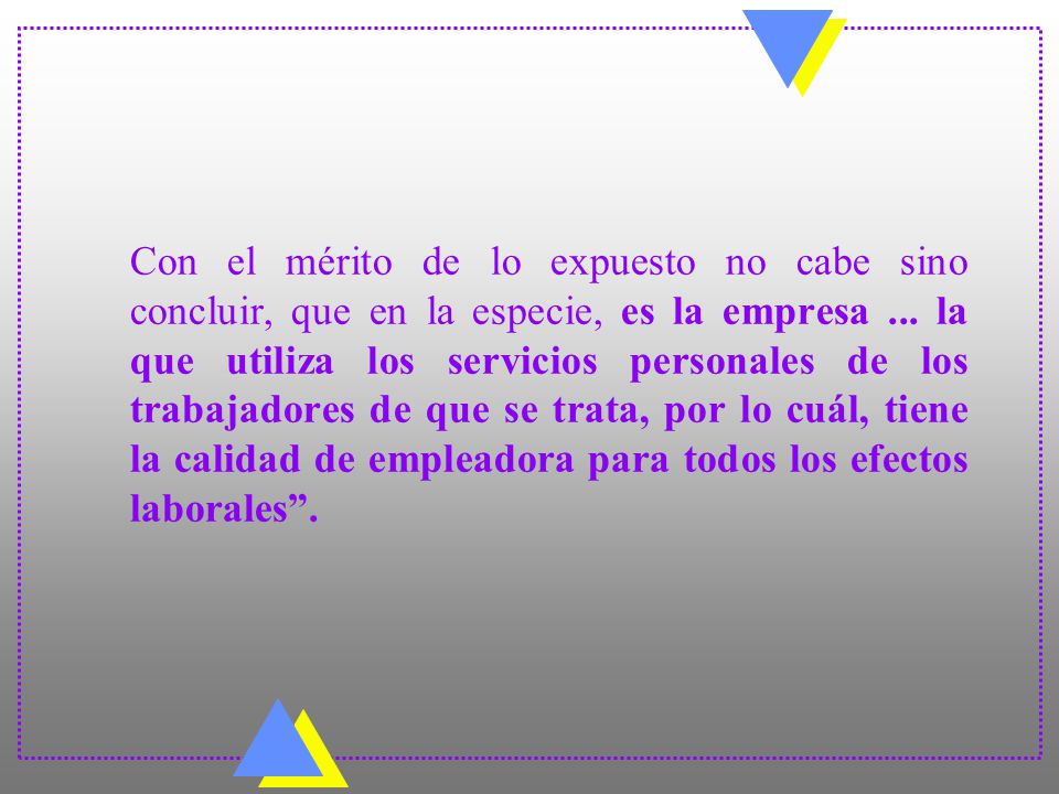 Con el mérito de lo expuesto no cabe sino concluir, que en la especie, es la empresa ...
