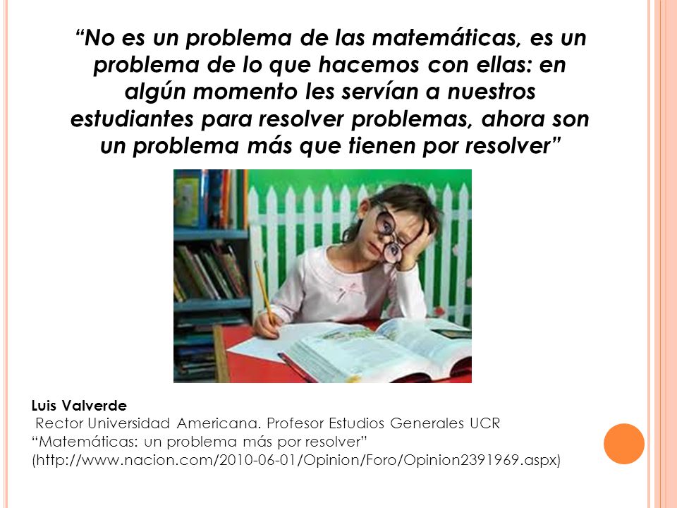 No es un problema de las matemáticas, es un problema de lo que hacemos con ellas: en algún momento les servían a nuestros estudiantes para resolver problemas, ahora son un problema más que tienen por resolver