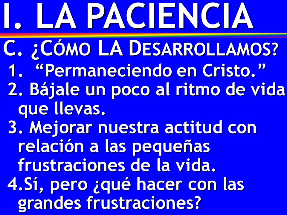 I. LA PACIENCIA C. ¿CÓMO LA DESARROLLAMOS Permaneciendo en Cristo.